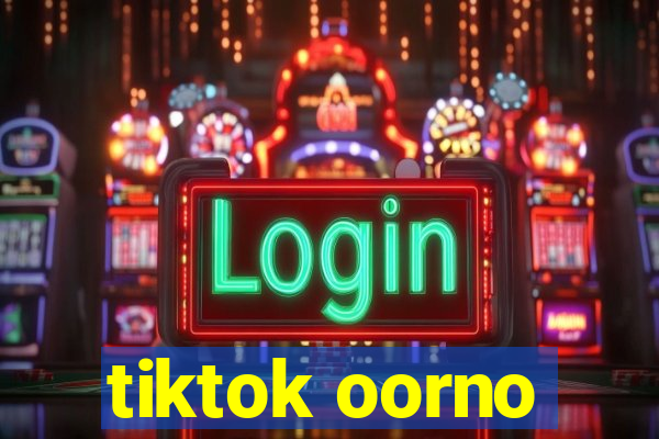 tiktok oorno